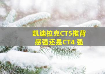 凯迪拉克CT5推背感强还是CT4 强